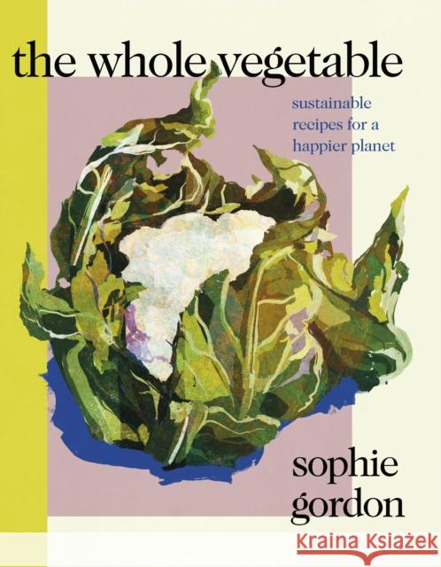 The Whole Vegetable: Sustainable and delicious vegan recipes Sophie Gordon 9780241465134 Penguin Books Ltd - książka