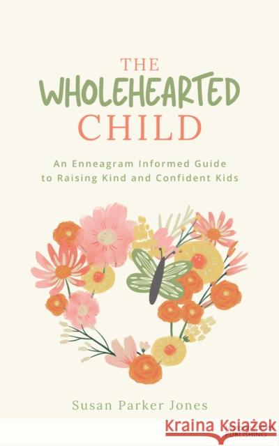 The Wholehearted Child: An Enneagram Informed Guide to Raising Kind and Confident Kids Susan Parke 9781636985305 Morgan James Publishing - książka