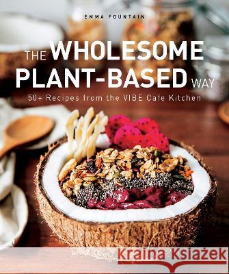 The Wholesome Plant-Based Way: 50+ recipes from the VIBE Cafe Kitchen Emma Fountain 9789814893350 Marshall Cavendish International (Asia) Pte L - książka