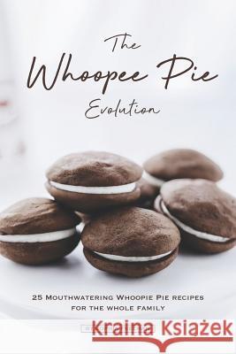 The Whoopee Pie Evolution: 25 Mouthwatering Whoopie Pie Recipes for The Whole Family Sophia Freeman 9781099994739 Independently Published - książka