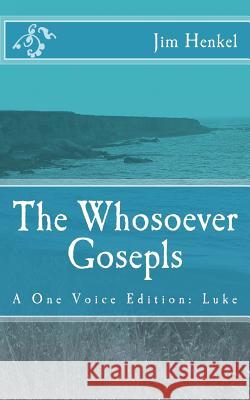 The Whosoever Gosepls: A One Voice Edition: Luke Jim Henkel 9781512158021 Createspace - książka