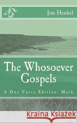 The Whosoever Gospels: A One Voice Edition: Mark Jim Henkel 9781511995146 Createspace - książka