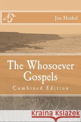 The Whosoever Gospels: Combined Edition Jim Henkel 9781493698646 Createspace - książka