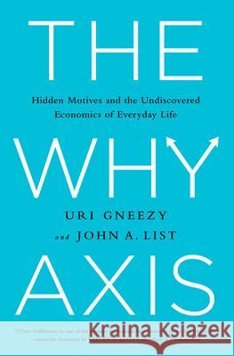 The Why Axis: Hidden Motives and the Undiscovered Economics of Everyday Life Uri Gneezy John List 9781610393119 PublicAffairs - książka