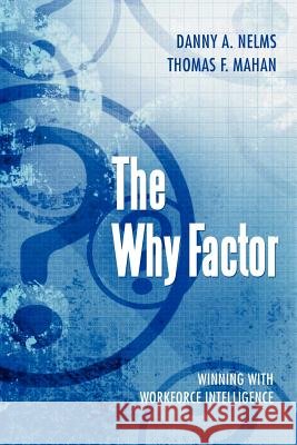 The Why Factor: Winning with Workforce Intelligence Nelms, Danny A. 9781449739577 Westbow Press - książka
