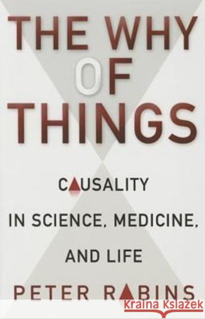 The Why of Things: Causality in Science, Medicine, and Life Rabins, Peter 9780231164733 John Wiley & Sons - książka