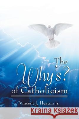 The Why's? of Catholicism Vincent J. Heato 9781973667674 WestBow Press - książka