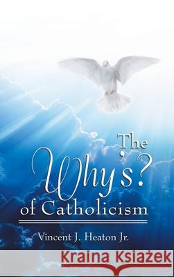 The Why's? of Catholicism Vincent J. Heato 9781973667698 WestBow Press - książka