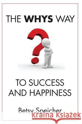 The WHYS Way to Success and Happiness Speicher, Betsy 9781517501105 Createspace - książka