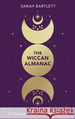 The Wiccan Almanac: A Year of Magic and Tradition Sarah Bartlett 9780349439808 Little, Brown Book Group - książka