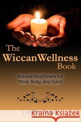 The Wiccan Wellness Book: Natural Healthcare for Mind, Body, and Spirit Laura Perry 9781720269458 Independently Published - książka