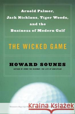 The Wicked Game: Arnold Palmer, Jack Nicklaus, Tiger Woods, and the Business of Modern Golf Howard Sounes 9780060513870 HarperCollins Publishers - książka