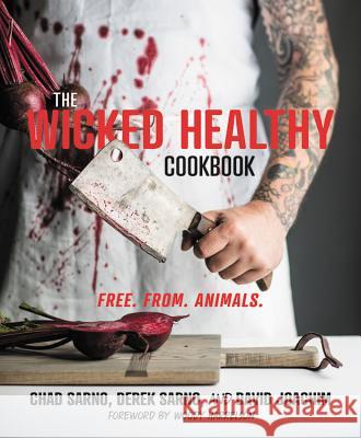 The Wicked Healthy Cookbook: Free. From. Animals. Chad Sarno Derek Sarno David Joachim 9781455570287 Grand Central Life & Style - książka