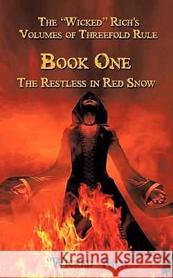 The ''Wicked'' Rich's Volumes of Threefold Rule: Book One the Restless in Red Snow ''Wicked'' Rich, Rich 9781449048761 Authorhouse - książka