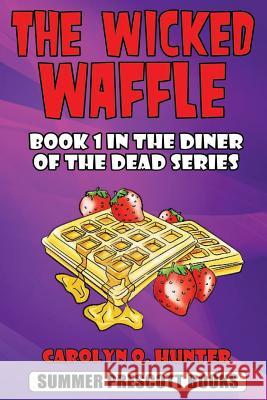 The Wicked Waffle: Book 1 in the Diner of the Dead Series Carolyn Q. Hunter 9781533285683 Createspace Independent Publishing Platform - książka