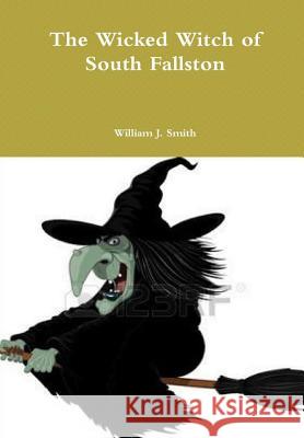 The Wicked Witch of South Fallston William J. Smith 9781329964754 Lulu.com - książka