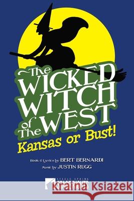 The Wicked Witch of the West: Kansas or Bust! Justin Rugg Bert Bernardi 9781946259523 Steele Spring Stage Rights - książka