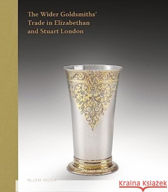 The Wider Goldsmiths' Trade in Elizabethan London David M. Mitchell 9781915401076 Ad Ilissvm - książka