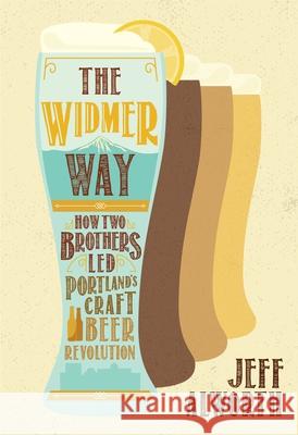 The Widmer Way: How Two Brothers Led Portland's Craft Beer Revolution Jeff Alworth 9781947845022 Ooligan Press - książka