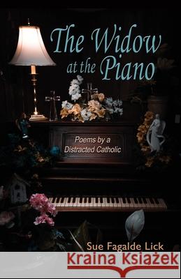 The Widow at the Piano: Poems by a Distracted Catholic Sue Fagalde Lick Shawn Avening 9781948461467 Poetry Box - książka