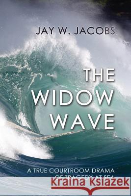 The Widow Wave: A True Courtroom Drama of Tragedy at Sea Jay W Jacobs 9781610278058 Quid Pro, LLC - książka