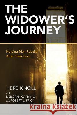 The Widower's Journey: Helping Men Rebuild After Their Loss Herb Knoll Ph. D. Deborah Carr Robert Frick 9780692921302 Not Avail - książka