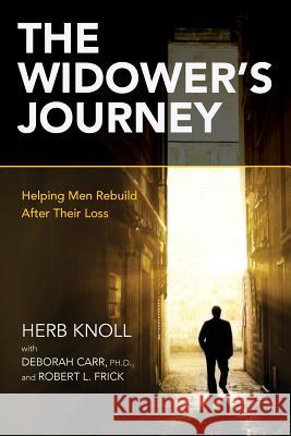 The Widower's Journey: Helping Men Rebuild After Their Loss Herb Knoll Ph. D. Deborah Carr Robert L. Frick 9781541344068 Createspace Independent Publishing Platform - książka