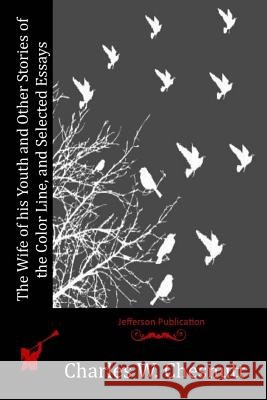 The Wife of his Youth and Other Stories of the Color Line, and Selected Essays Chesnutt, Charles W. 9781515345367 Createspace - książka