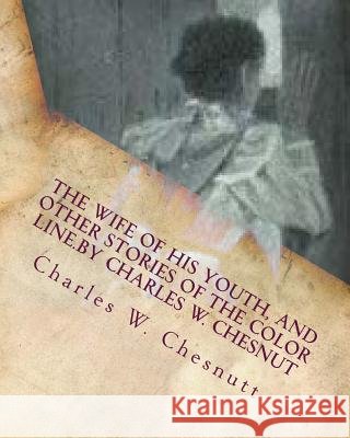 The wife of his youth, and other stories of the color line.by Charles W. Chesnut Chesnutt, Charles W. 9781530324354 Createspace Independent Publishing Platform - książka