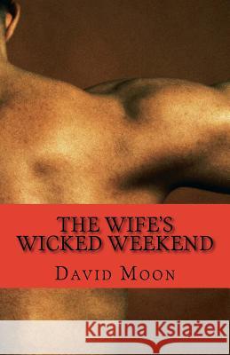 The Wife's Wicked Weekend: The Complete Series Anniversary Professor David Moon 9781507766408 Createspace Independent Publishing Platform - książka