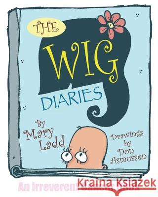 The Wig Diaries: An Irreverent Cancer Book Ladd, Mary 9781734133301 Wig Industries - książka