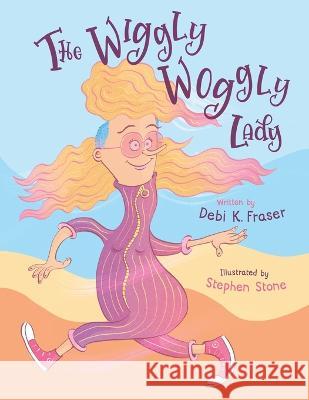 The Wiggly Woggly Lady Debi K Fraser Stephen Stone  9781738978403 Deborah Brazolot - książka