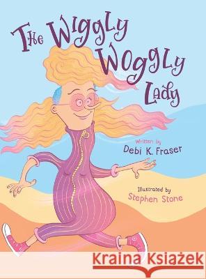 The Wiggly Woggly Lady Debi K Fraser Stephen Stone  9781738978427 Debi K Fraser - książka