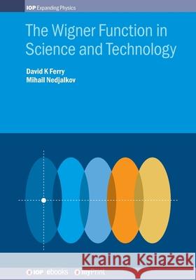 The Wigner Function in Science and Technology David K. Ferry Mihail Nedjalkov 9780750318440 Institute of Physics Publishing - książka