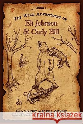 The Wild Adventures of Eli Johnson and Curly Bill Dan Wright 9781453721049 Createspace - książka