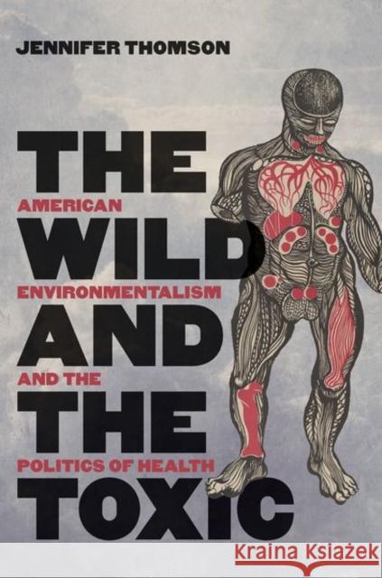 The Wild and the Toxic: American Environmentalism and the Politics of Health Jennifer Thomson 9781469651996 University of North Carolina Press - książka