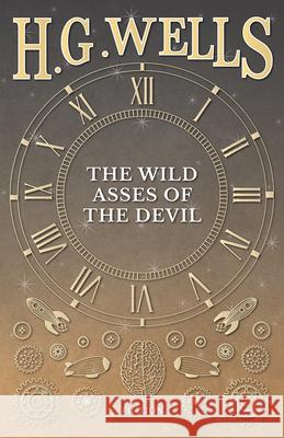 The Wild Asses of the Devil H G Wells 9781473333642 H. G. Wells Library - książka