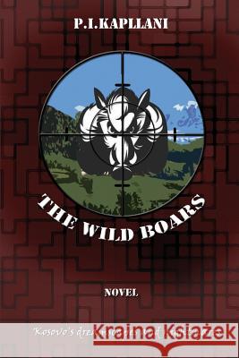 The Wild Boars: Kosovo's Dreamscapes and Nightmares P. I. Kapllani Nina Munteanu Cheryl Mary Antao-Xavier 9781926926681 In Our Words Inc. - książka