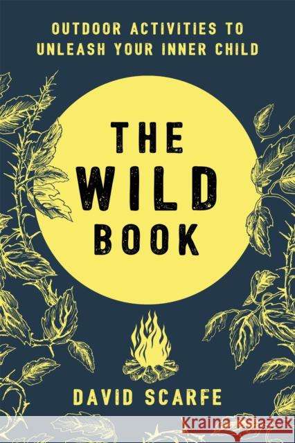 The Wild Book: Outdoor Activities to Unleash Your Inner Child David Scarfe 9781409172727 Trapeze - książka