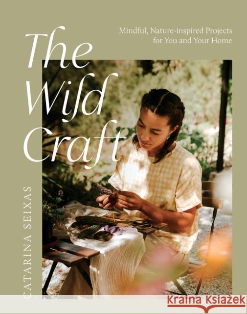 The Wild Craft: Mindful, Nature-Inspired Projects for You and Your Home Cat Seixas 9781784884932 Hardie Grant Books (UK) - książka