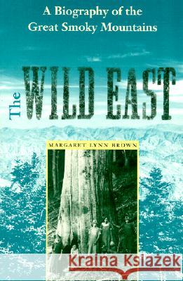 The Wild East: A Biography of the Great Smoky Mountains Margaret Lynn Brown John David Smith 9780813020938 University Press of Florida - książka