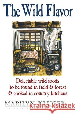 The Wild Flavor: Delectable wild foods to be found in field & forest & cooked in country kitchens Kluger, Marilyn 9781481134125 Createspace - książka