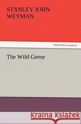 The Wild Geese Stanley John Weyman 9783847223474 Tredition Classics - książka