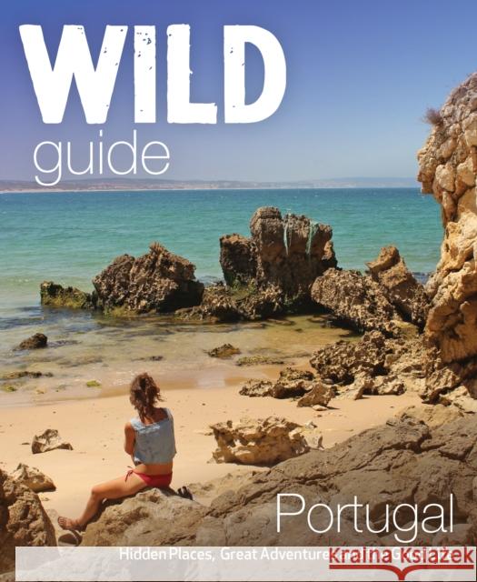 The Wild Guide Portugal: Hidden Places, Great Adventures and the Good Life Edwina Pitcher 9781910636114 Wild Things Publishing Ltd - książka