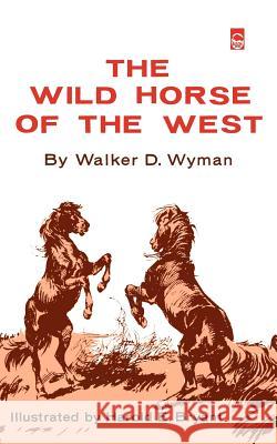 The Wild Horse of the West Walker D. Wyman Harold E. Bryant 9780803252233 University of Nebraska Press - książka
