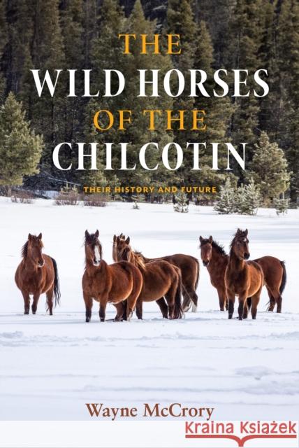 The Wild Horses of the Chilcotin: Their History and Future Wayne McCrory 9781990776366 Harbour Publishing - książka