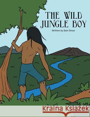 The Wild Jungle Boy Sam Snow 9781493139217 Xlibris Corporation - książka