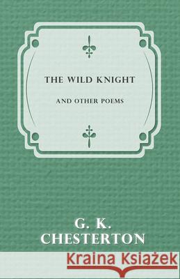 The Wild Knight and Other Poems G. K. Chesterton 9781447467694 Baker Press - książka