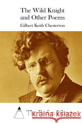 The Wild Knight and Other Poems G. K. Chesterton The Perfect Library 9781511430388 Createspace - książka