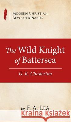 The Wild Knight of Battersea F. a. Lea 9781532684418 Wipf & Stock Publishers - książka